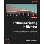 Python Scripting in Blender: Extend the power of Blender using Python to create objects, animations, and effective add-ons