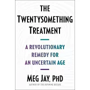 The Twentysomething Treatment: A Revolutionary Remedy for an Uncertain Age