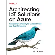 Architecting Iot Solutions on Azure: Conquering Complexity for Scalable Device and Data Management