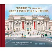 Footnotes from the Most Fascinating Museums: Stories and Memorable Moments from People Who Love Museums