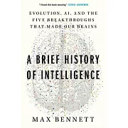 A Brief History of Intelligence: Evolution, Ai, and the Five Breakthroughs That Made Our Brains