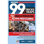 99 Tricks and Traps for Oracle Primavera P6 PPM Professional: The Casual User’s Survival Guide Updated for Version 23