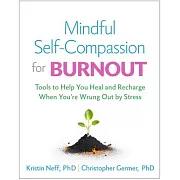 Mindful Self-Compassion for Burnout: Tools to Help You Heal and Recharge When You’re Wrung Out by Stress