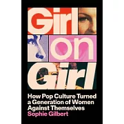 Girl on Girl: How Pop Culture Turned a Generation of Women Against Themselves