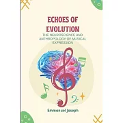 Echoes of Evolution, The Neuroscience and Anthropology of Musical Expression
