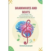 Brainwaves and Beats, Exploring the Neuroscience and Anthropology of Music