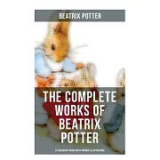 The Complete Works of Beatrix Potter: 22 Children’s Books with Original Illustrations: The Tale of Peter Rabbit, the Tale of Squirrel Nutkin, the Tale