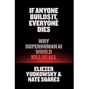 If Anyone Builds It, Everyone Dies: Why Superhuman AI Would Kill Us All
