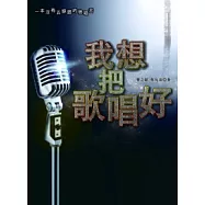 我想把歌唱好：一本沒有五線譜的歌唱書