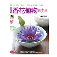 在家種香花植物最幸福 ：80種陽台.院子.頂樓都能種的四季香花