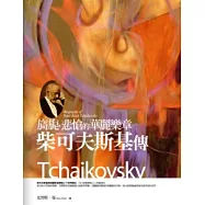 旖旎.悲愴的華麗樂章：柴可夫斯基傳