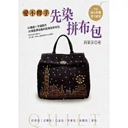 愛不釋手先染拼布包：以機縫+手縫製作、36款值得收藏的經典拼布包.新手&老手都OK!手作族+拼布人創意與技巧大挑戰!.全新風格創作!