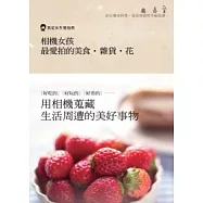 相機女孩 最愛拍的美食.雜貨.花