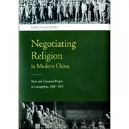 Negotiating Religion in Modern China: State and Common People in Guangzhou, 1900–1937