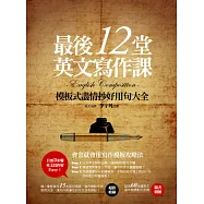 最後12堂英文寫作課：模板式盡情抄好用句大全(隨書附贈超過60分鐘英文名師李宇凡英文寫作教學影片光碟)