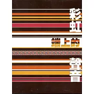 彩虹端上的聲音-泰雅歌謠專輯 [2CD+1DVD]
