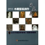 2013木雕藝術創作采風展：台中市雕塑學會第27屆會員聯展