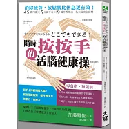 隨時「按按手」的活腦健康操：從手上神經叫醒大腦，輕鬆阻斷疲勞，提升專注力、美肌力、免疫力
