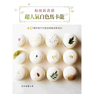 和風新食感‧超人氣白色馬卡龍：40種和菓子內餡的精緻甜點筆記!