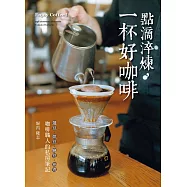 點滴淬煉，一杯好咖啡：「選豆.烘豆.磨豆.沖煮」咖啡職人的私房筆記