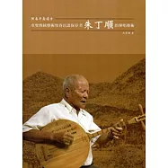 恆春半島遺音：重要傳統藝術恆春民謠保存者朱丁順的彈唱藝術 [附DVD]
