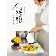 菜要這樣切，才能煮出好味道：蔬菜、肉類、海鮮、西點、水果，基本刀工一本就搞定!