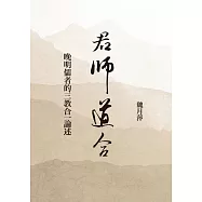 君師道合：晚明儒者的三教合一論述