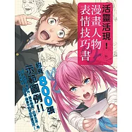 活靈活現 漫畫人物表情技巧書：多達800張示範圖!教您畫出自然又生動的人物表情!