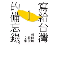 寫給台灣的備忘錄：彭明敏教授文集