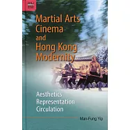 Martial Arts Cinema and Hong Kong Modernity：Aesthetics, Representation, Circulation