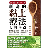 全臺第一本神奇的黏土療法入門指南：對消化道、肝臟、皮膚、血液循環等都有意想不到的好處