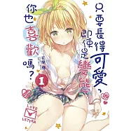 只要長得可愛，即使是變態你也喜歡嗎? 1(首刷限定版)