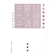 文化英雄拜會記：錢鍾書、夏志清、余光中的作品和生活