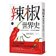 辣椒的世界史：橫跨歐亞非的尋味旅程，一場熱辣過癮的餐桌革命