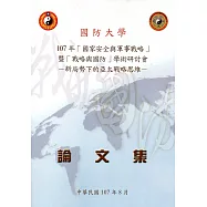 107年｢國家安全與軍事戰略｣暨｢戰略與國防｣學術研討會論文集：新局勢下的亞太戰略思維