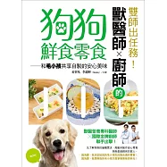 雙師出任務!獸醫師╳廚師的狗狗鮮食零食：和毛小孩共享自製的安心美味