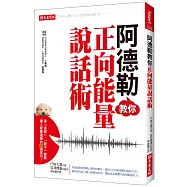 阿德勒教你正向能量說話術：連「拒絕」、「說不」，都能讓人感覺溫暖的85個技巧!