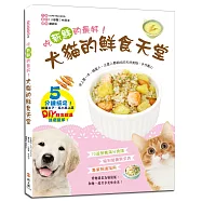 犬貓的鮮食天堂：吃新鮮的最好!70道營養滿分食譜X 貓狗營養需求表 X 專業照護指南