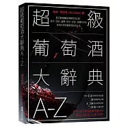 超級葡萄酒大辭典A-Z：最完整搜羅全球葡萄酒品種、產地、酒莊、品牌、年份、評鑑、選購方針及飲用方式的葡萄酒知識大全
