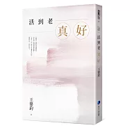 活到老，真好：王鼎鈞經典作全新增訂珍藏版