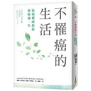 不罹癌的生活：沒有人可以對癌症免疫!美國抗癌權威最新研究實證，運用本書6大「解癌」建議，即可有效降低50%~70%的罹癌風險!