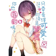 只要長得可愛，即使是變態你也喜歡嗎?6(首刷限定版)