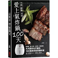 愛上氣炸鍋100天：椒麻雞.蜜汁叉燒.紙包魚.戚風蛋糕，天天開炸也不膩的100道美味氣炸鍋料理