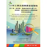 105年工業及服務業普查報告第9卷教育業、醫療保健及社會工作服務業、藝術娛樂及休閒服務業與其他服務業