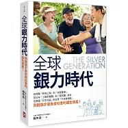 全球銀力時代：從荷蘭「終身公寓」到「失智農場」，從日本「上錯菜餐廳」到「葵照護」革命，從英國「共生社區」到台灣「不老夢想館」，熟齡族才是未來社會的銀色資產!