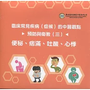臨床常見疾病(症候)的中醫觀點預防與衛教(三)：便秘、痞滿、吐酸、心悸(光碟)