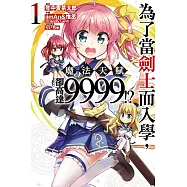 為了當劍士而入學，魔法天賦卻高達9999!? 1