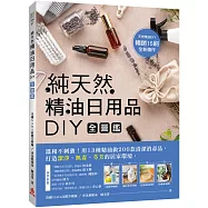 純天然精油日用品DIY全圖鑑：溫和不刺激!用13種精油做200款清潔消毒品，打造潔淨、無毒、芬芳的居家環境