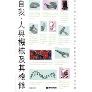 自我、人與機械及其殘餘：短論我們身處當前世界與這三者緊密又纏繞畛域中的位置