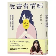 受害者情結：擺脫惡性糾葛的人際關係，重新找回完整的自己!